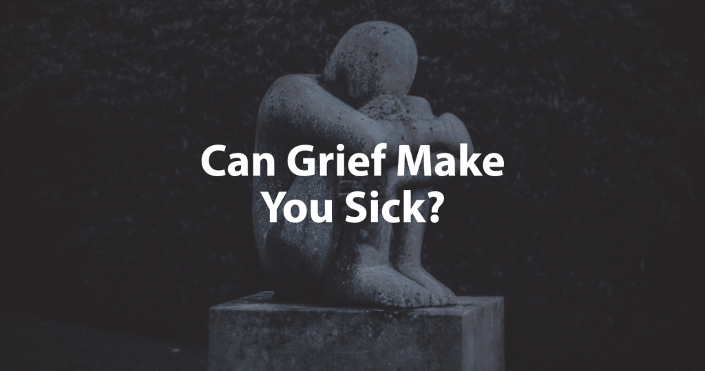 Can Grief Make You Sick?