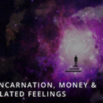 Reincarnation, Money & Isolated Feelings