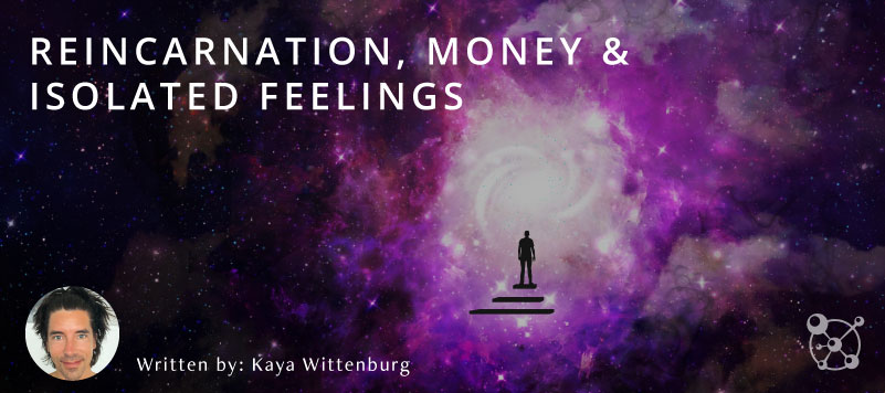 Reincarnation, Money & Isolated Feelings