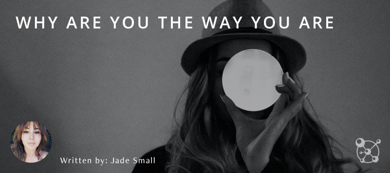 Why Are You The Way You Are