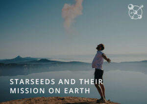 Starseeds and their Mission on Earth