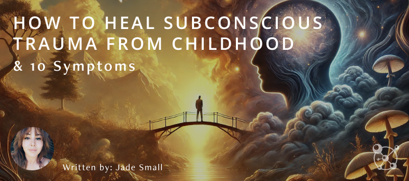 How to Heal Subconscious Trauma from Your Childhood
