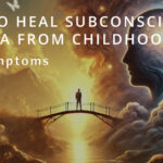 How to Heal Subconscious Trauma from Your Childhood